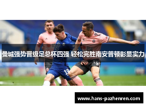 曼城强势晋级足总杯四强 轻松完胜南安普顿彰显实力