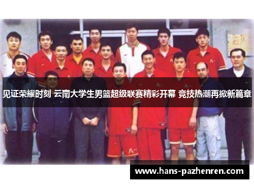 见证荣耀时刻 云南大学生男篮超级联赛精彩开幕 竞技热潮再掀新篇章