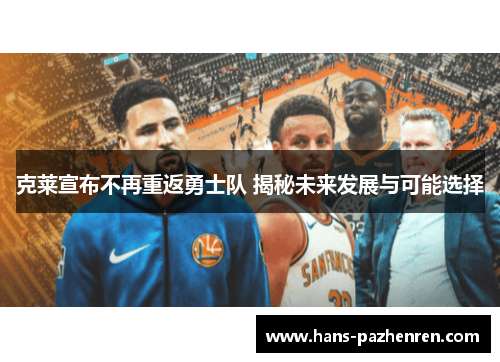 克莱宣布不再重返勇士队 揭秘未来发展与可能选择