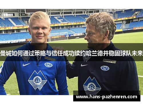 曼城如何通过策略与信任成功续约哈兰德并稳固球队未来