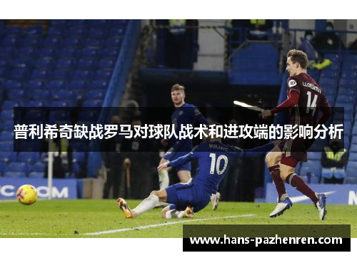 普利希奇缺战罗马对球队战术和进攻端的影响分析