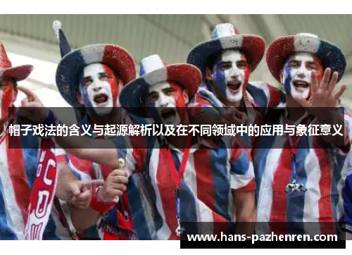 帽子戏法的含义与起源解析以及在不同领域中的应用与象征意义
