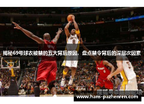 揭秘69号球衣被禁的五大背后原因，盘点禁令背后的深层次因素