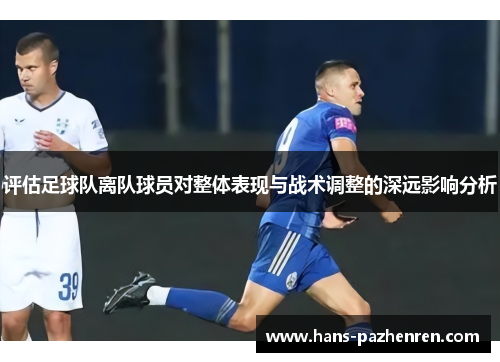 评估足球队离队球员对整体表现与战术调整的深远影响分析