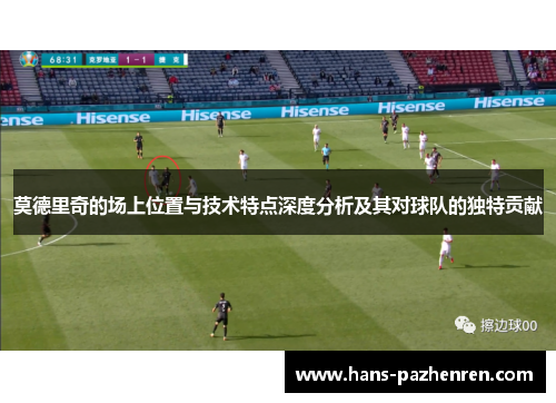 莫德里奇的场上位置与技术特点深度分析及其对球队的独特贡献