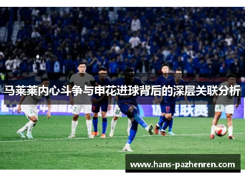 马莱莱内心斗争与申花进球背后的深层关联分析