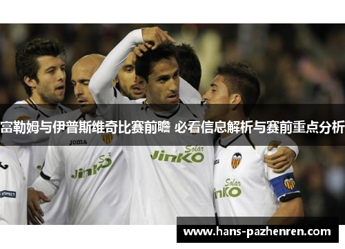 富勒姆与伊普斯维奇比赛前瞻 必看信息解析与赛前重点分析