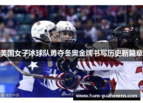 美国女子冰球队勇夺冬奥金牌书写历史新篇章