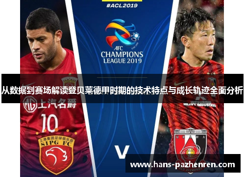 从数据到赛场解读登贝莱德甲时期的技术特点与成长轨迹全面分析