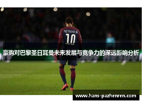 豪购对巴黎圣日耳曼未来发展与竞争力的深远影响分析