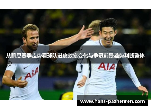 从凯恩赛季走势看球队进攻效率变化与争冠前景趋势判断整体