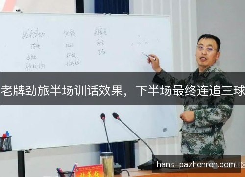 老牌劲旅半场训话效果，下半场最终连追三球
