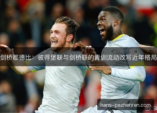 剑桥郡德比：彼得堡联与剑桥联的青训流动改写近年格局