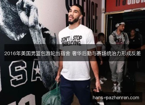 2016年美国男篮包游轮当宿舍 奢华后勤与赛场统治力形成反差